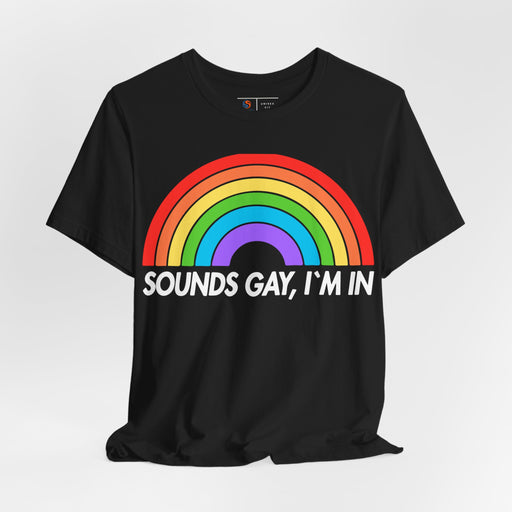Sounds Gay, I'm in! | Gay Rights Tee | Human Rights T-shirt | Social Awareness Tee